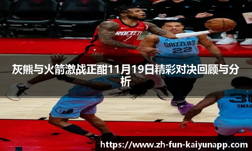 灰熊与火箭激战正酣11月19日精彩对决回顾与分析