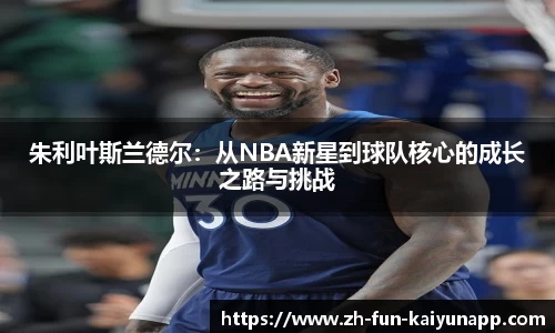 朱利叶斯兰德尔：从NBA新星到球队核心的成长之路与挑战