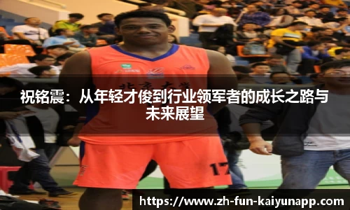 祝铭震:从年轻才俊到行业领军者的成长之路与未来展望