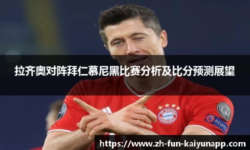 拉齐奥对阵拜仁慕尼黑比赛分析及比分预测展望