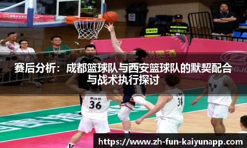赛后分析：成都篮球队与西安篮球队的默契配合与战术执行探讨