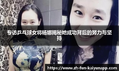 专访乒乓球女将杨娜揭秘她成功背后的努力与坚持